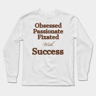 Obsessed, with sucess Long Sleeve T-Shirt